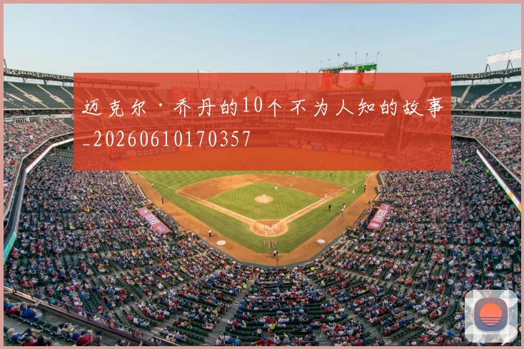 迈克尔·乔丹的10个不为人知的故事_20260610170357