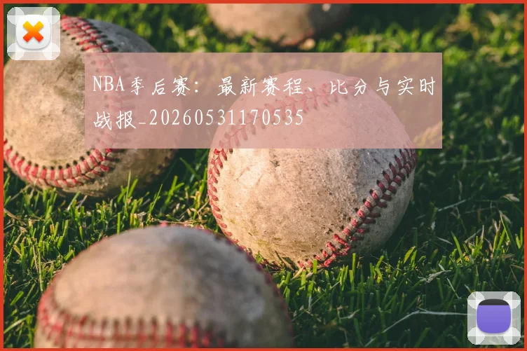 NBA季后赛：最新赛程、比分与实时战报_20260531170535