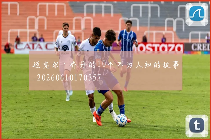 迈克尔·乔丹的10个不为人知的故事_20260610170357